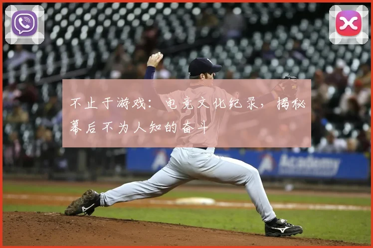 不止于游戏:电竞文化纪录,揭秘幕后不为人知的奋斗
