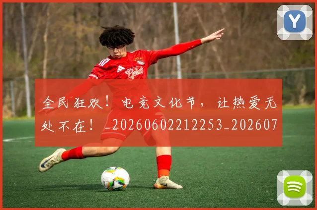 全民狂欢!电竞文化节,让热爱无处不在!_20260602212253_20260707012121