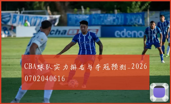 CBA球队实力排名与夺冠预测_20260702040616