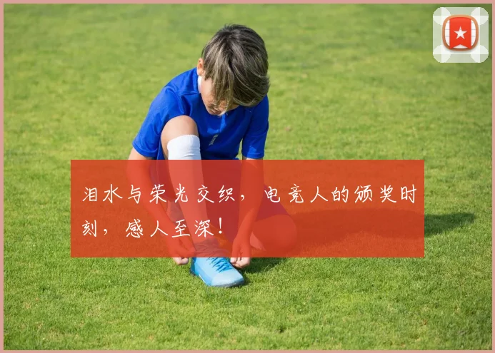 泪水与荣光交织,电竞人的颁奖时刻,感人至深!