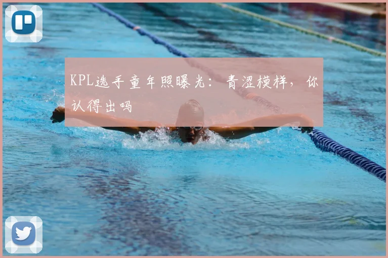 KPL选手童年照曝光:青涩模样,你认得出吗