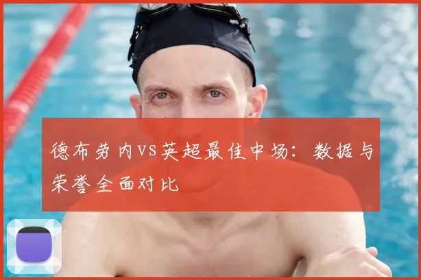 德布劳内vs英超最佳中场：数据与荣誉全面对比